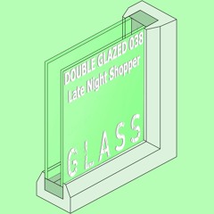 DOUBLE GLAZED 038 - Late Night Shopper