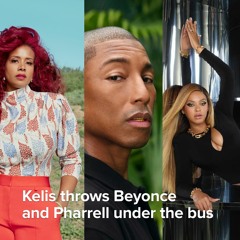 Kelis throws Beyonce and Pharrell under the bus