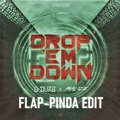 D - Sturb X Malice - Drop 'Em Down (Flap - Pinda Edit)