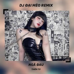 Ngã Đau - Thiên Tú (DJ Đại Mèo Remix)
