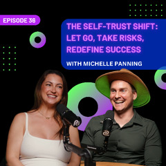 EP 36 - The Self-Trust Shift: Let Go, Take Risks, Redefine Success with Michelle Panning