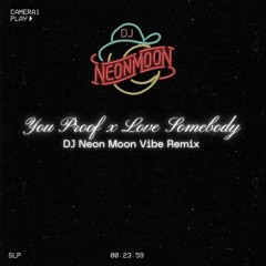 You Proof x Love Somebody (DJ NEON MOON Vibe Remix)