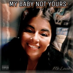 MY BABY NOT YOURS