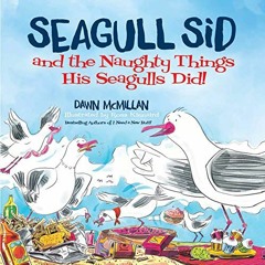 FREE EBOOK 📔 Seagull Sid and the Naughty Things His Seagulls Did: From the Cheeky Cr