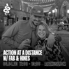 Action at a Distance w/ Fab & Hines - Aaja Channel 1 - 06 04 23
