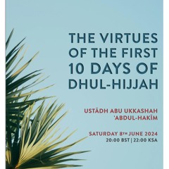 The Virtues of the First Ten Days of Dhul Hijjah - Ustādh Abu Ukkashah ‘Abdul Hakim