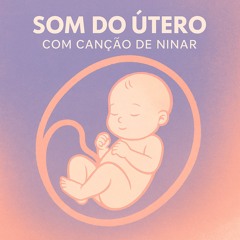 Som do Útero Com Canção de Ninar