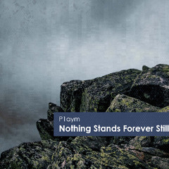 P1aym - Nothing Stands Forever Still