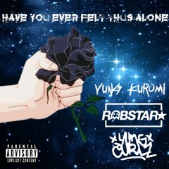 Have You Ever Felt This Alone? w/ Robstar x Curlz Prod. 2k6