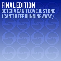 Betcha Can't Love Just One (Can't Keep Running Away)