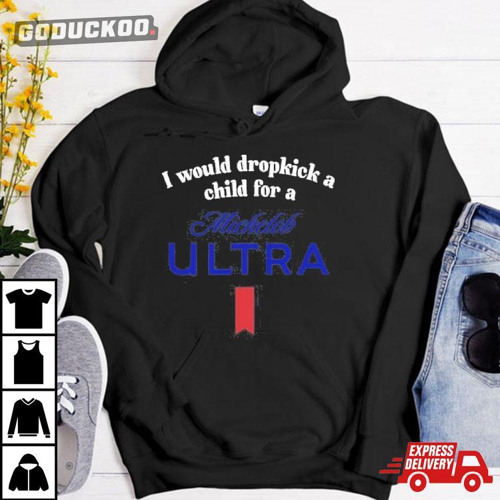 I Would Dropkick A Child For A Michelob Ultra T-Shirt