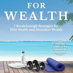 [PDF⚡️READ❤️ONLINE] Fit for Wealth: 7 Breakthrough Strategies for Elite Health and Abundant Wealth