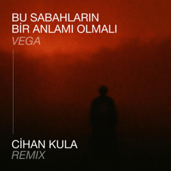 Vega - Bu Sabahların Bir Anlamı Olmalı (CİHAN KULA REMİX)