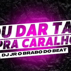 VOU DAR TAPA PRA CRLH - DJ JR O BRABO DO BEAT