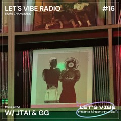 Let's Vibe! Radio Show #16 w/ JTAI & GG