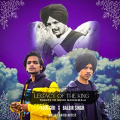 LEGACY OF THE KING - A TRIBUTE TO SIDHU MOOSEWALA - ATUL GIRI Ft. Balbir Singh