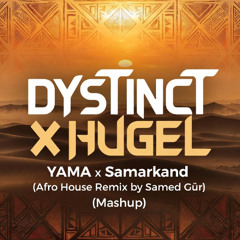 DYSTINCT X HUGEL - YAMA x SAMARKAND (Afro House Remix by Samed Gür) (Mashup)