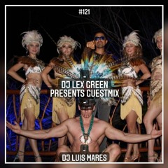 DJ LEX GREEN presents GUESTMIX #121 - DJ LUIS MARES (MX)