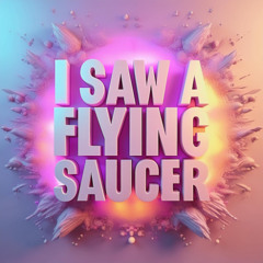 I Saw a Flying Saucer