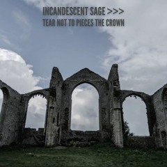 Incandescent Sage - Tear not to pieces the Crown