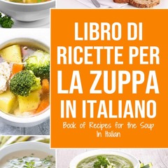 READ PDF Libro di Ricette per la Zuppa In italiano/ Book of Recipes for the Soup