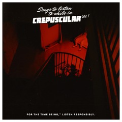 Songs To Listen To While In Crepuscular Vol. 1