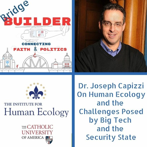 Dr. Joseph Capizzi On Human Ecology and the  Challenges Posed by Big Tech  and the  Security State