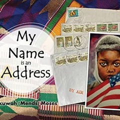 [Access] EBOOK 📂 My Name is an Address by  Ekuwah Mends Moses [EPUB KINDLE PDF EBOOK
