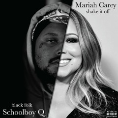 Shake It Off x Black Folk (Schoolboy Q x Mariah Carey)