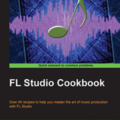 [GET] PDF 📪 FL Studio Cookbook: Over 40 recipes to help you master the art of music