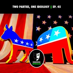 Two Parties, One Ideology | Unmasking Imperialism Ep. 45