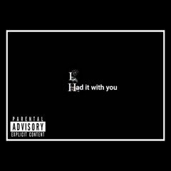 Had it with you