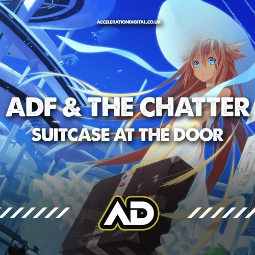 ADF & THE CHATTER - SUITCASE AT THE DOOR (OUT NOW ACCELERATION DIGITAL)