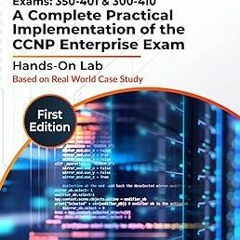 @$ Exams: 350-401 & 300-410: Hands-On Labs: A Complete Practical Implementation of the CCNP Ent