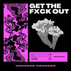 GET THE FXCK OUT ( FREE DL )