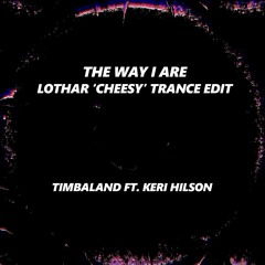 Timbaland ft. Keri Hilson - The Way I Are (Lothar 'Cheesy' Trance Edit) [FREE DOWNLOAD]