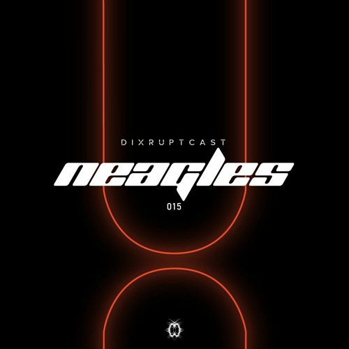 DIXRUPTCAST 015 | NEAGLES