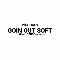 MIKE POWERS - GOIN OUT SOFT (Feat/Prod By: CDNCESOUNDS)