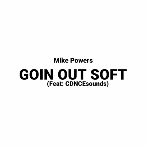 MIKE POWERS - GOIN OUT SOFT (Feat/Prod By: CDNCESOUNDS)