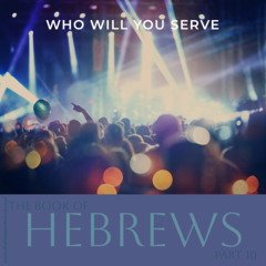 Voice Note for 20241126 - Hebrews - Part 10 - Who will you serve