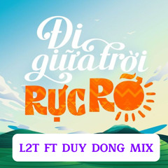 ĐI GIỮA TRỜI RỰC RỠ - L2T FT DUY DONG MIX