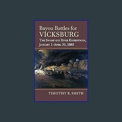 ??pdf^^ ✨ Bayou Battles for Vicksburg: The Swamp and River Expeditions, January 1-April 30, 1863 (