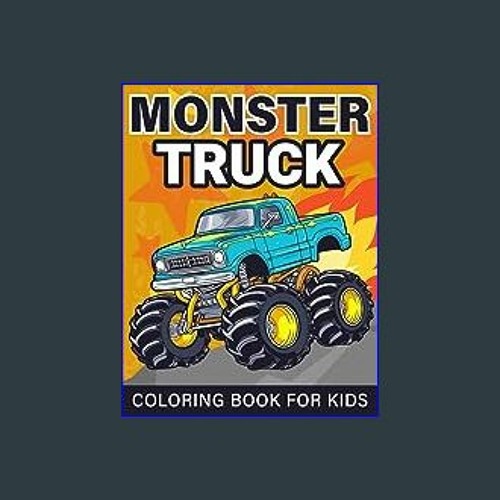 Monster Truck Coloring Book For Kids: Truck Coloring Book for Kids Ages  4-8, For Boys and Girls Who Love Monster Truck