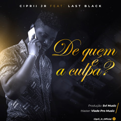 Ciprii Jr - De quem  é a culpa ( Feat Last Black )