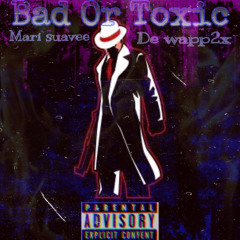 Bad Or Toxic x De Wapp2x