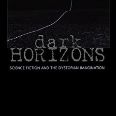 View PDF Dark Horizons: Science Fiction and the Dystopian Imagination by  Raffaella Baccolini &  Tom