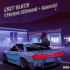 I Forgot (Slowed +Reverb)