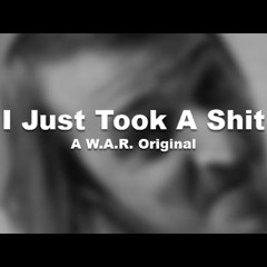 I Just Took A Shit (WAR)