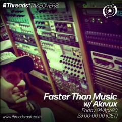 Faster Than Music w/ Alavux (Threads*TAKEOVERS) -  24-Apr-20