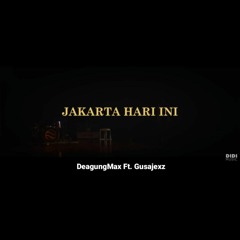 DeagungMax Ft. GusJexz - Jakarta Hari Ini 2023